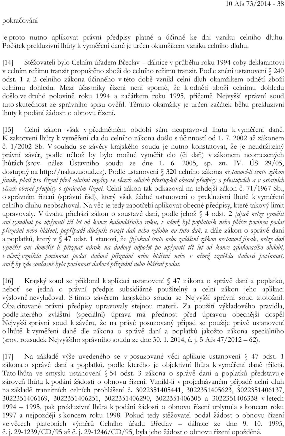 1 a 2 celního zákona účinného v této době vznikl celní dluh okamžikem odnětí zboží celnímu dohledu.