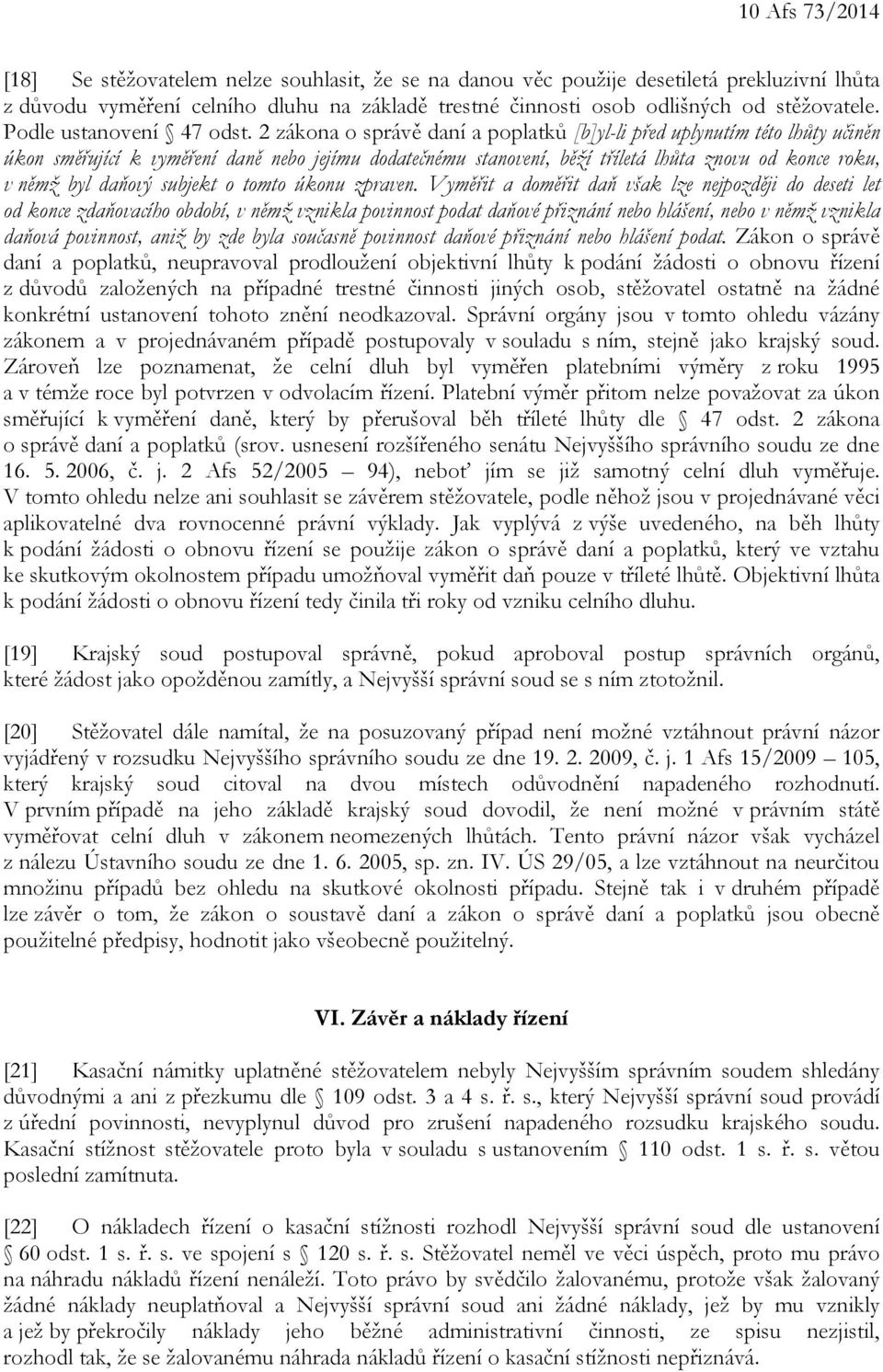 2 zákona o správě daní a poplatků [b]yl-li před uplynutím této lhůty učiněn úkon směřující k vyměření daně nebo jejímu dodatečnému stanovení, běží tříletá lhůta znovu od konce roku, v němž byl daňový