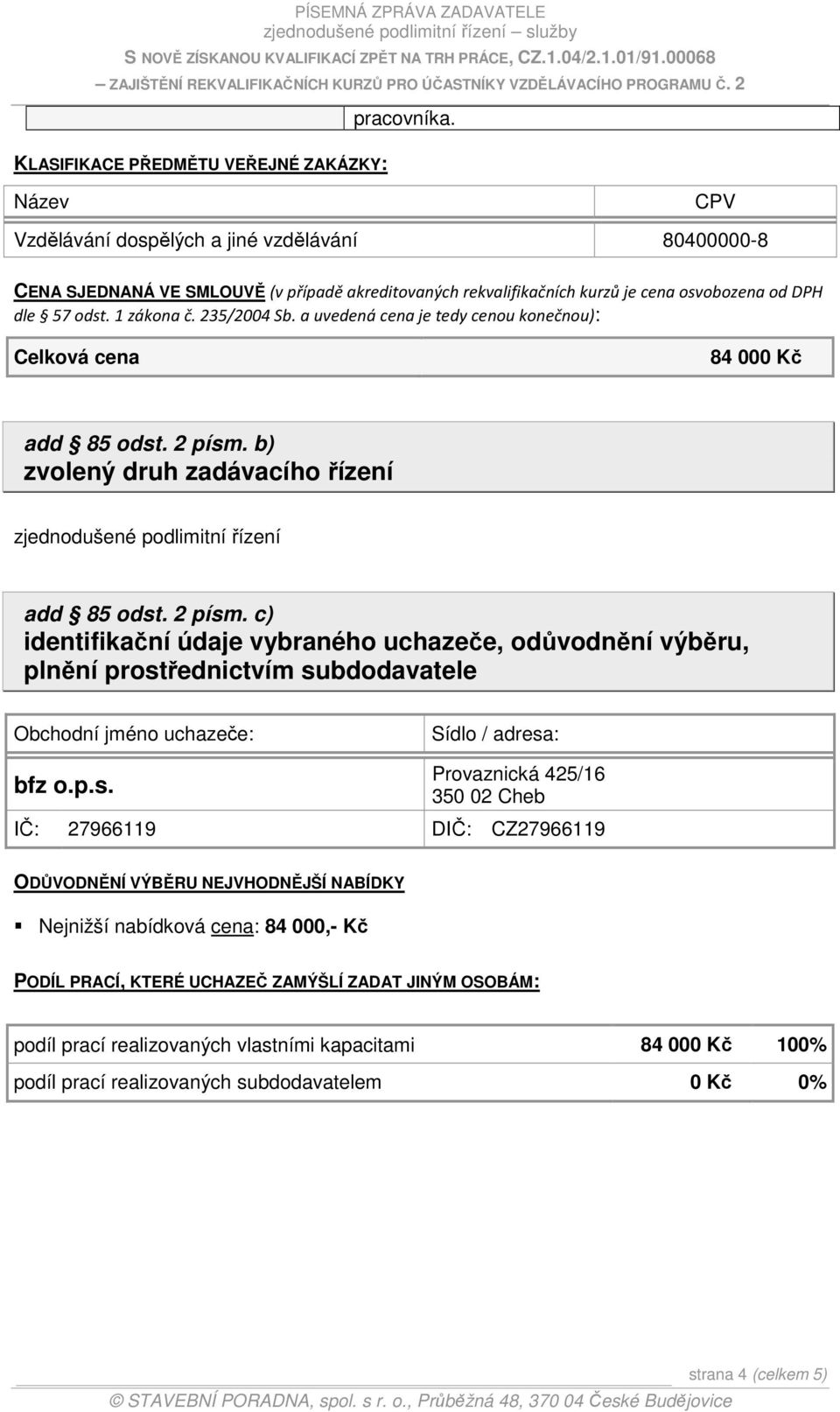 a uvedená cena je tedy cenou konečnou): Celková cena 84 000 Kč add 85 odst. 2 písm.