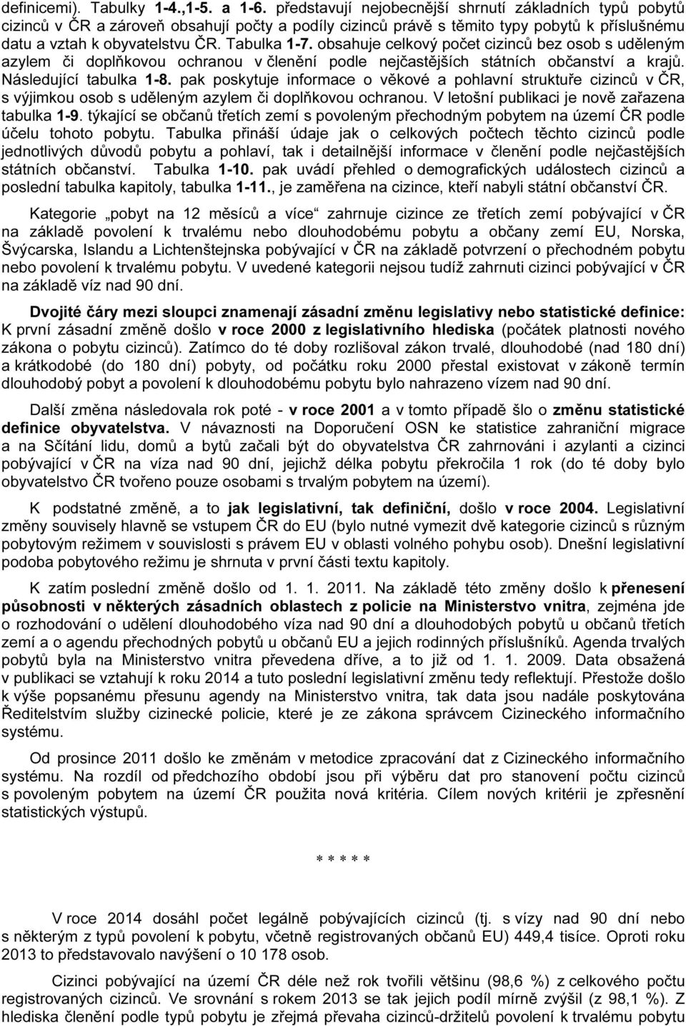 obsahuje celkový počet cizinců bez osob s uděleným azylem či doplňkovou ochranou v členění podle nejčastějších státních občanství a krajů. Následující tabulka 1-8.