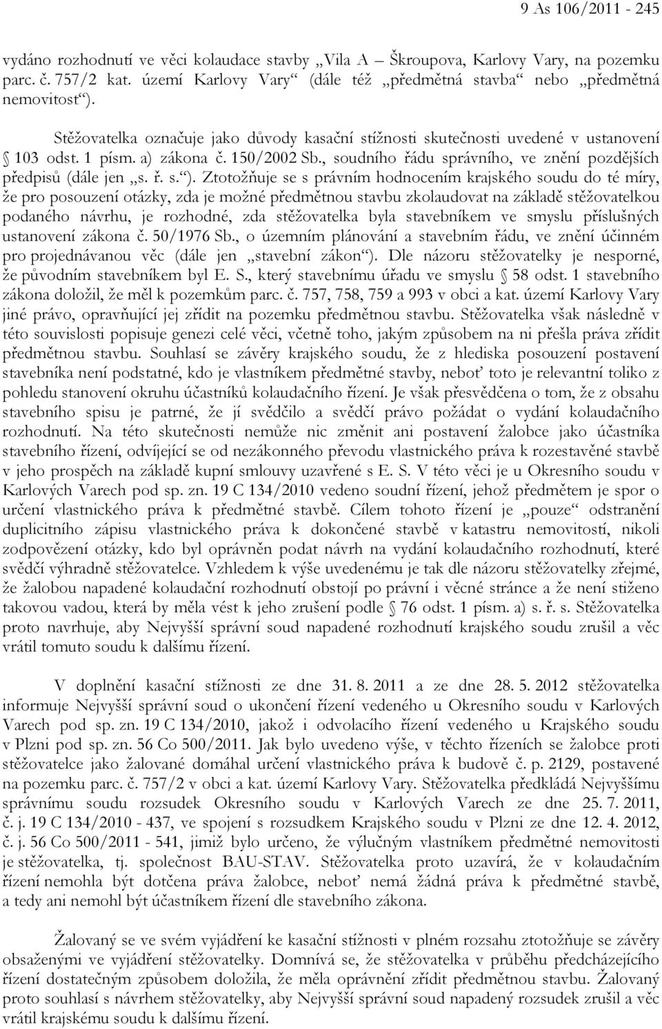 Ztotožňuje se s právním hodnocením krajského soudu do té míry, že pro posouzení otázky, zda je možné předmětnou stavbu zkolaudovat na základě stěžovatelkou podaného návrhu, je rozhodné, zda