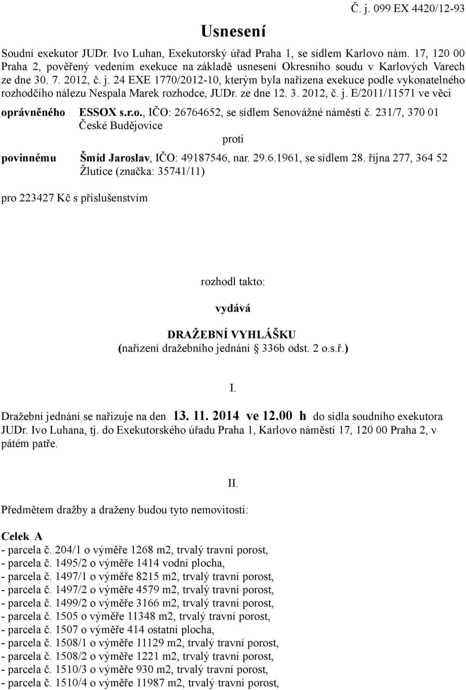 24 EXE 1770/2012-10, kterým byla nařízena exekuce podle vykonatelného rozhodčího nálezu Nespala Marek rozhodce, JUDr. ze dne 12. 3. 2012, č. j. E/2011/11571 ve věci oprávněného ESSOX s.r.o., IČO: 26764652, se sídlem Senovážné náměstí č.