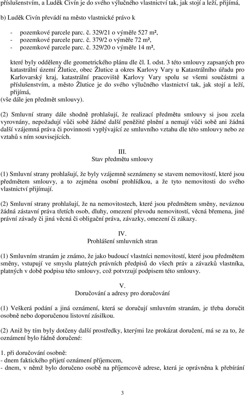 3 této smlouvy zapsaných pro katastrální území Žlutice, obec Žlutice a okres Karlovy Vary u Katastrálního úřadu pro Karlovarský kraj, katastrální pracoviště Karlovy Vary spolu se všemi součástmi a