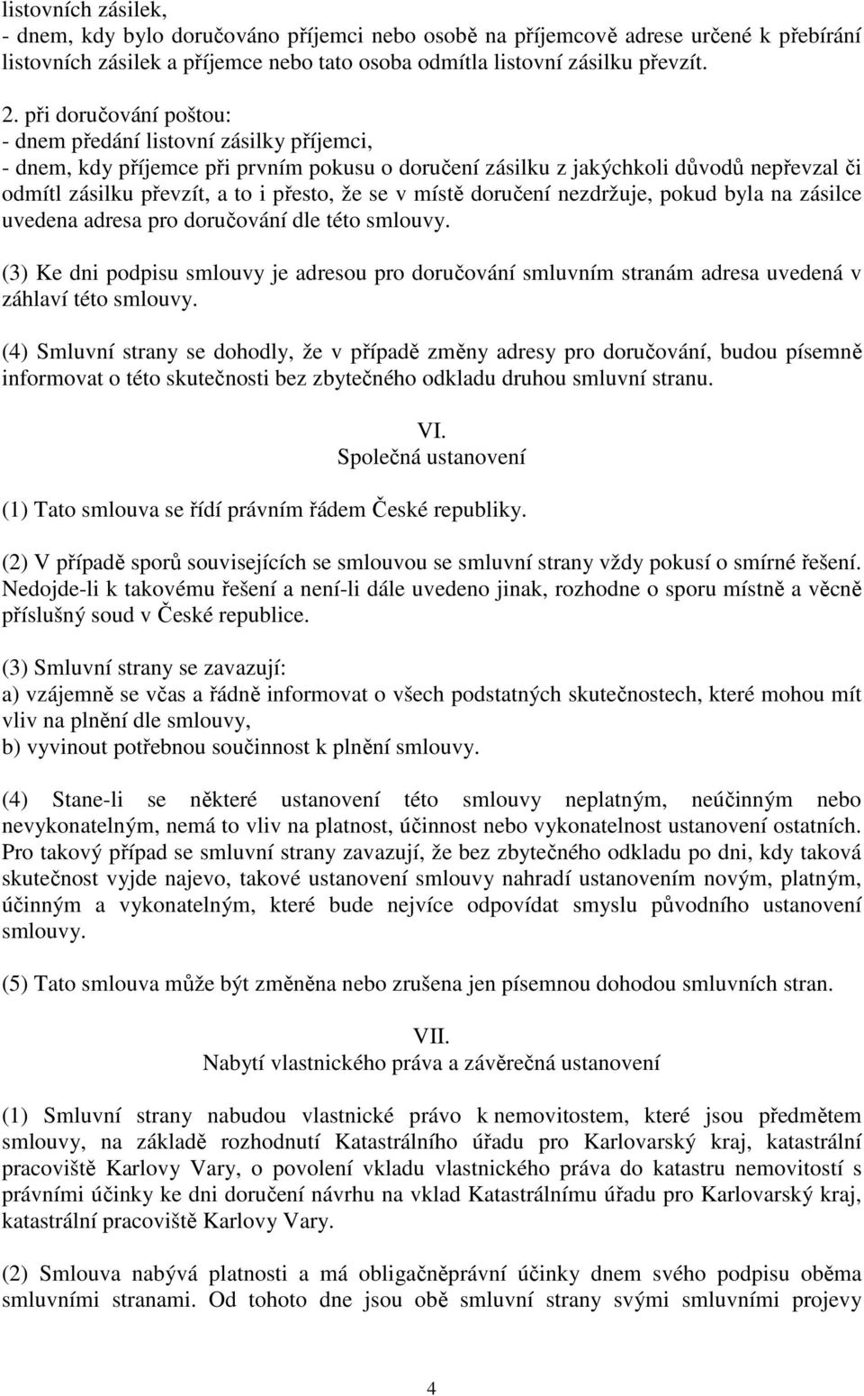 se v místě doručení nezdržuje, pokud byla na zásilce uvedena adresa pro doručování dle této smlouvy.