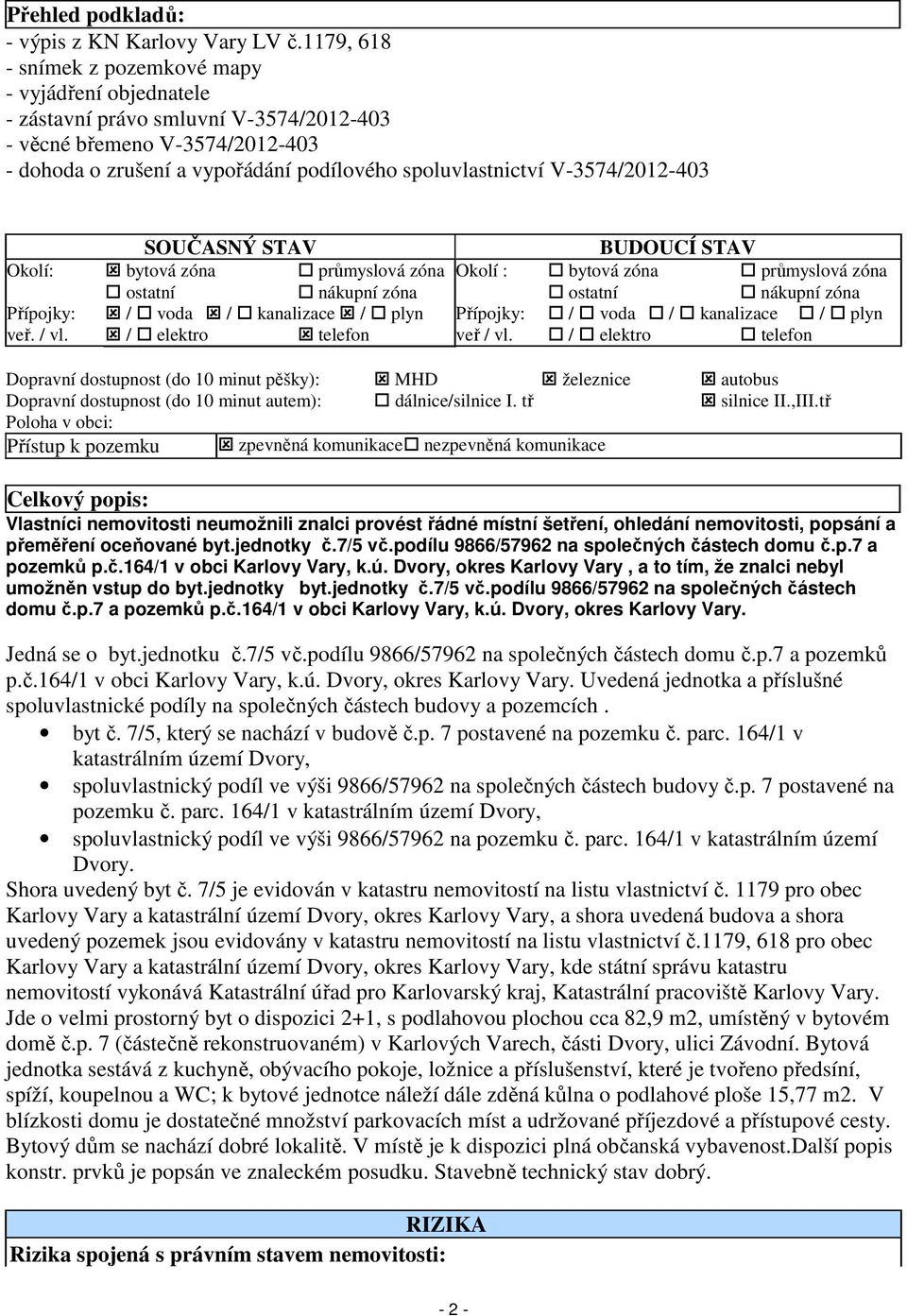 V-3574/2012-403 SOUČASNÝ STAV BUDOUCÍ STAV Okolí: bytová zóna průmyslová zóna Okolí : bytová zóna průmyslová zóna ostatní nákupní zóna ostatní nákupní zóna Přípojky: / voda / kanalizace / plyn
