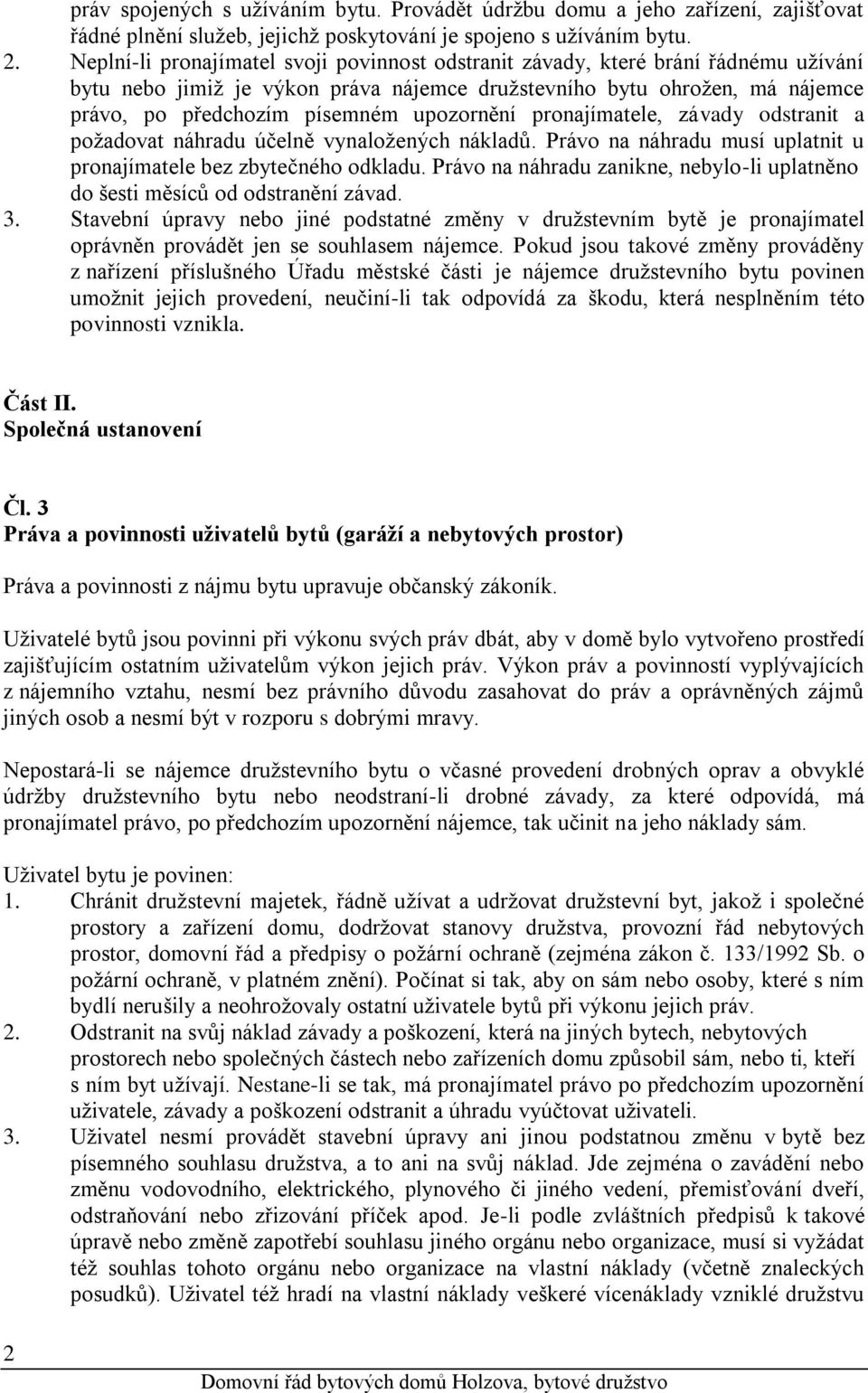 upozornění pronajímatele, závady odstranit a požadovat náhradu účelně vynaložených nákladů. Právo na náhradu musí uplatnit u pronajímatele bez zbytečného odkladu.