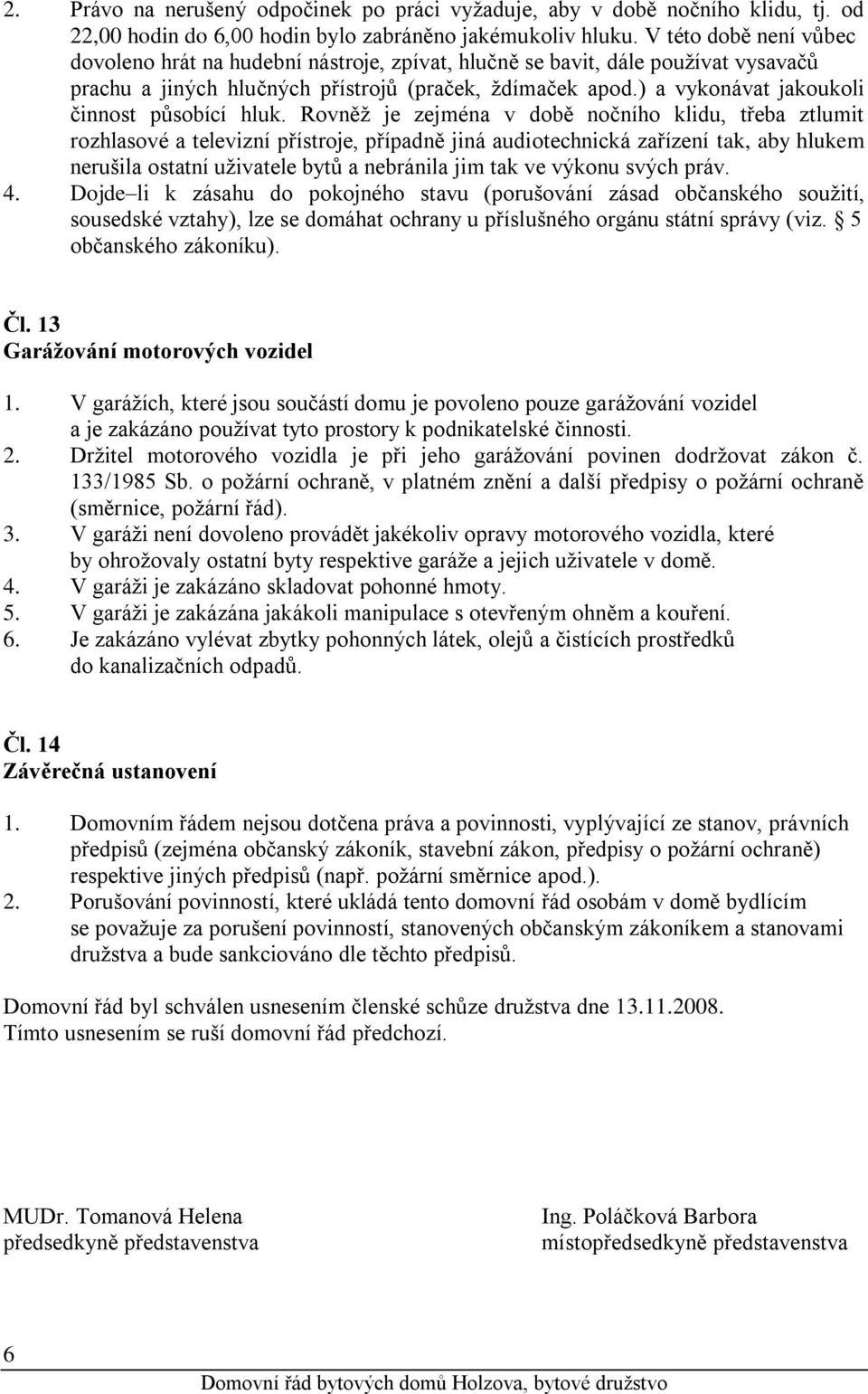 ) a vykonávat jakoukoli činnost působící hluk.