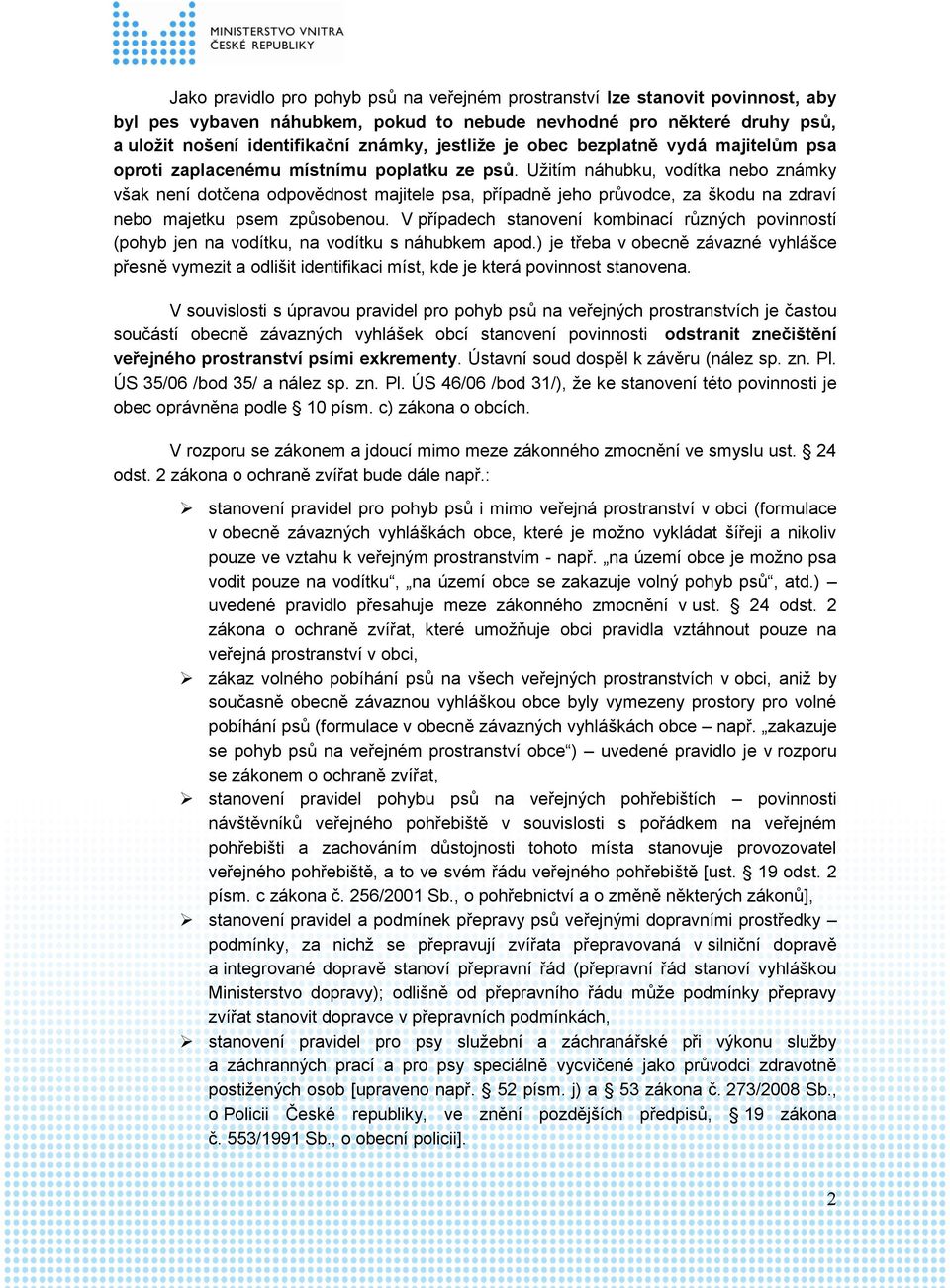 Užitím náhubku, vodítka nebo známky však není dotčena odpovědnost majitele psa, případně jeho průvodce, za škodu na zdraví nebo majetku psem způsobenou.