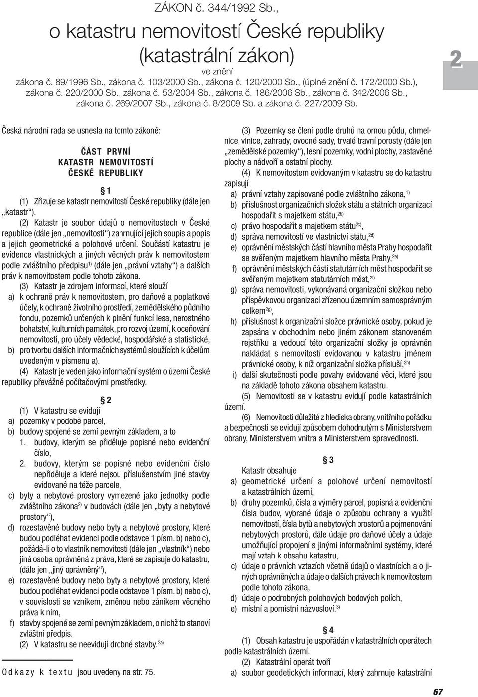 Česká národní rada se usnesla na tomto zákoně: ČÁST PRVNÍ KATASTR NEMOVITOSTÍ ČESKÉ REPUBLIKY 1 (1) Zřizuje se katastr nemovitostí České republiky (dále jen katastr ).