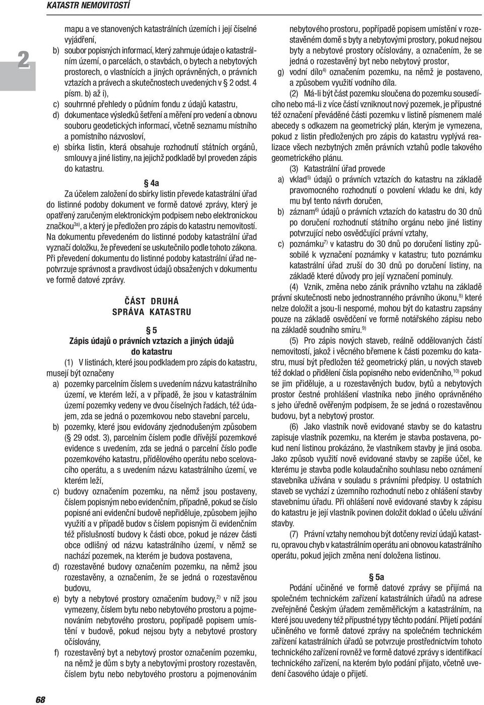 b) až i), c) souhrnné přehledy o půdním fondu z údajů katastru, d) dokumentace výsledků šetření a měření pro vedení a obnovu souboru geodetických informací, včetně seznamu místního a pomístního