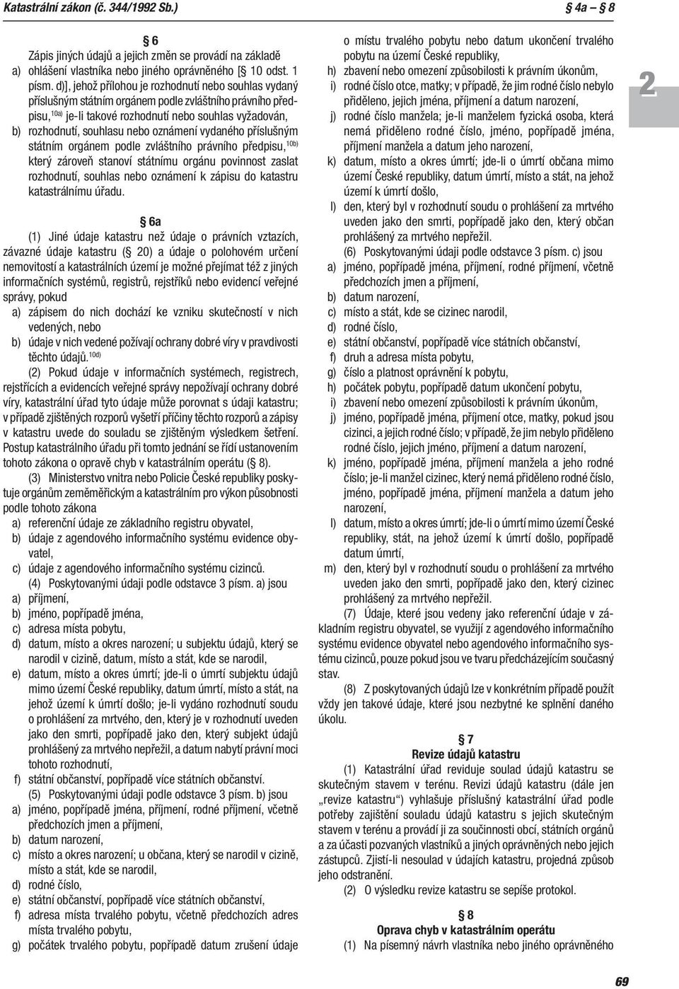 oznámení vydaného příslušným státním orgánem podle zvláštního právního předpisu, 10b) který zároveň stanoví státnímu orgánu povinnost zaslat rozhodnutí, souhlas nebo oznámení k zápisu do katastru