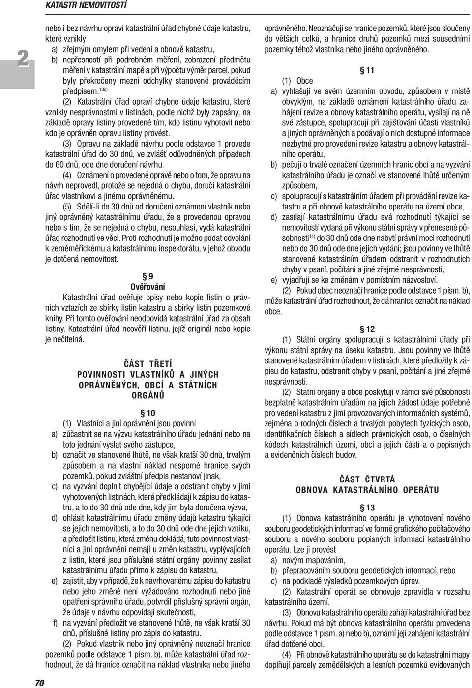 10c) () Katastrální úřad opraví chybné údaje katastru, které vznikly nesprávnostmi v listinách, podle nichž byly zapsány, na základě opravy listiny provedené tím, kdo listinu vyhotovil nebo kdo je