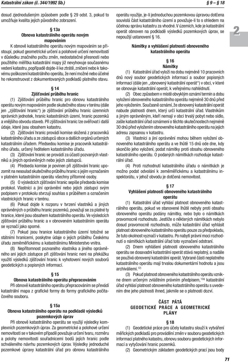 nedostatečné přesnosti nebo použitého měřítka katastrální mapy již nevyhovuje současnému vedení katastru, popřípadě dojde li ke ztrátě, zničení nebo k takovému poškození katas trálního operátu, že