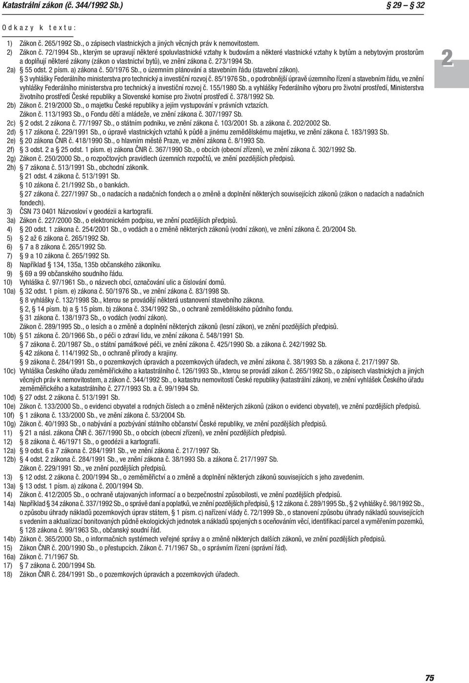 73/1994 Sb. a) 55 odst. písm. a) zákona č. 50/1976 Sb., o územním plánování a stavebním řádu (stavební zákon). 3 vyhlášky Federálního ministerstva pro technický a investiční rozvoj č. 85/1976 Sb.