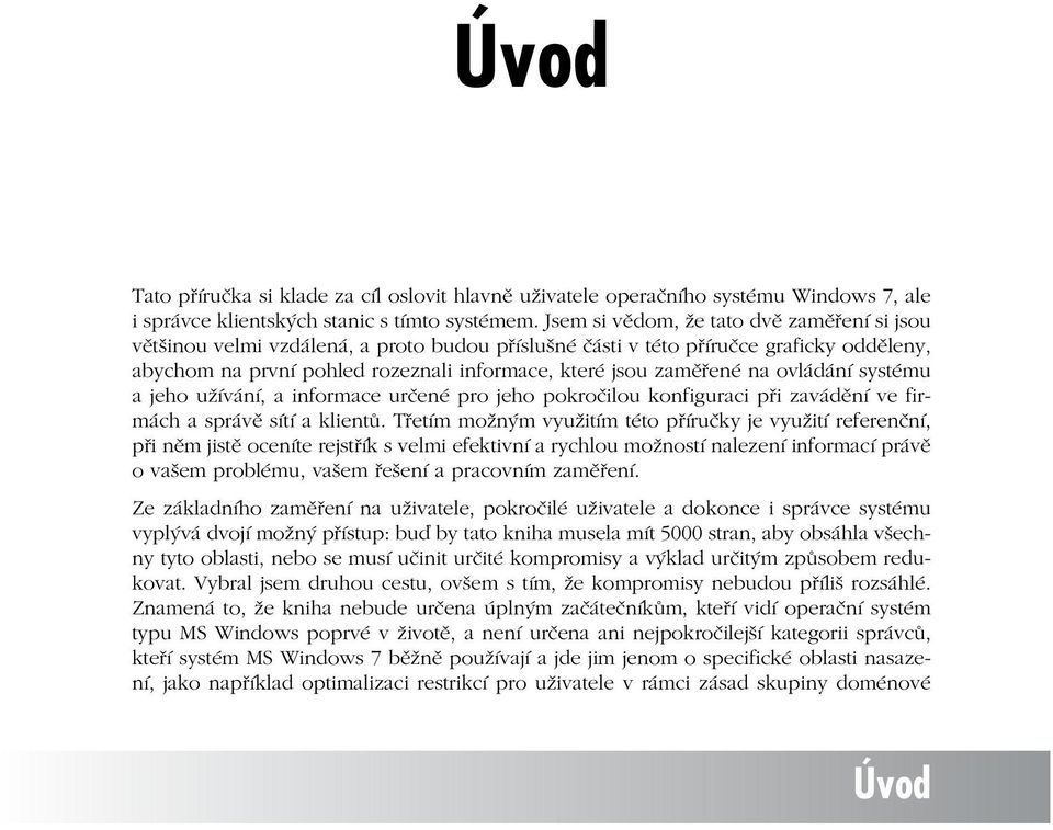na ovládání systému a jeho užívání, a informace určené pro jeho pokročilou konfiguraci při zavádění ve firmách a správě sítí a klientů.