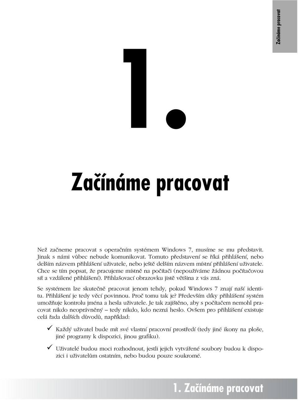 Chce se tím popsat, že pracujeme místně na počítači (nepoužíváme žádnou počítačovou síť a vzdálené přihlášení). Přihlašovací obrazovku jistě většina z vás zná.