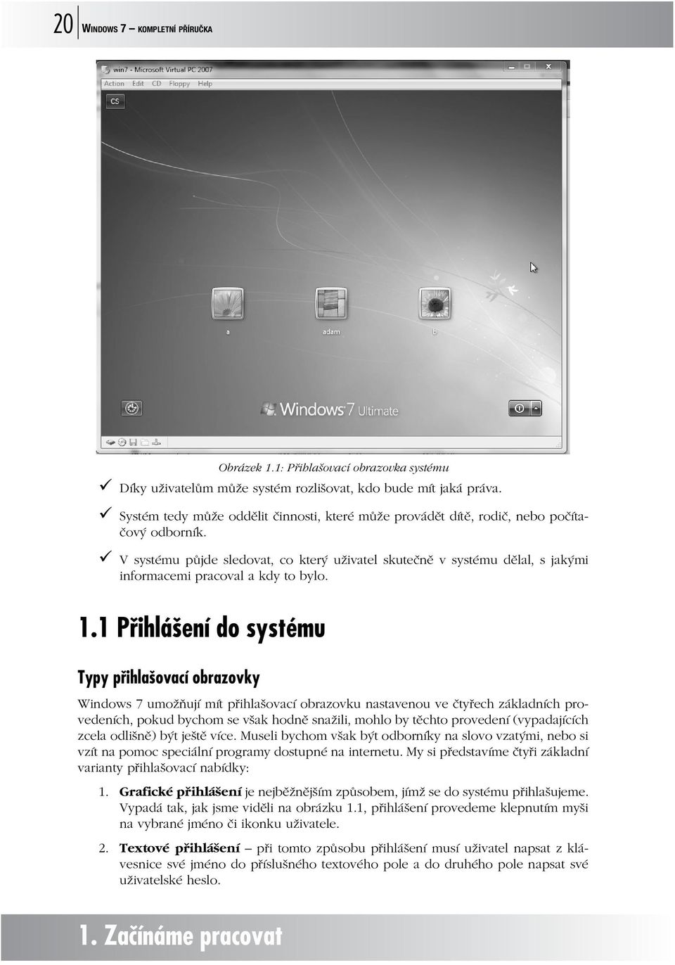 V systému půjde sledovat, co který uživatel skutečně v systému dělal, s jakými informacemi pracoval a kdy to bylo. 1.