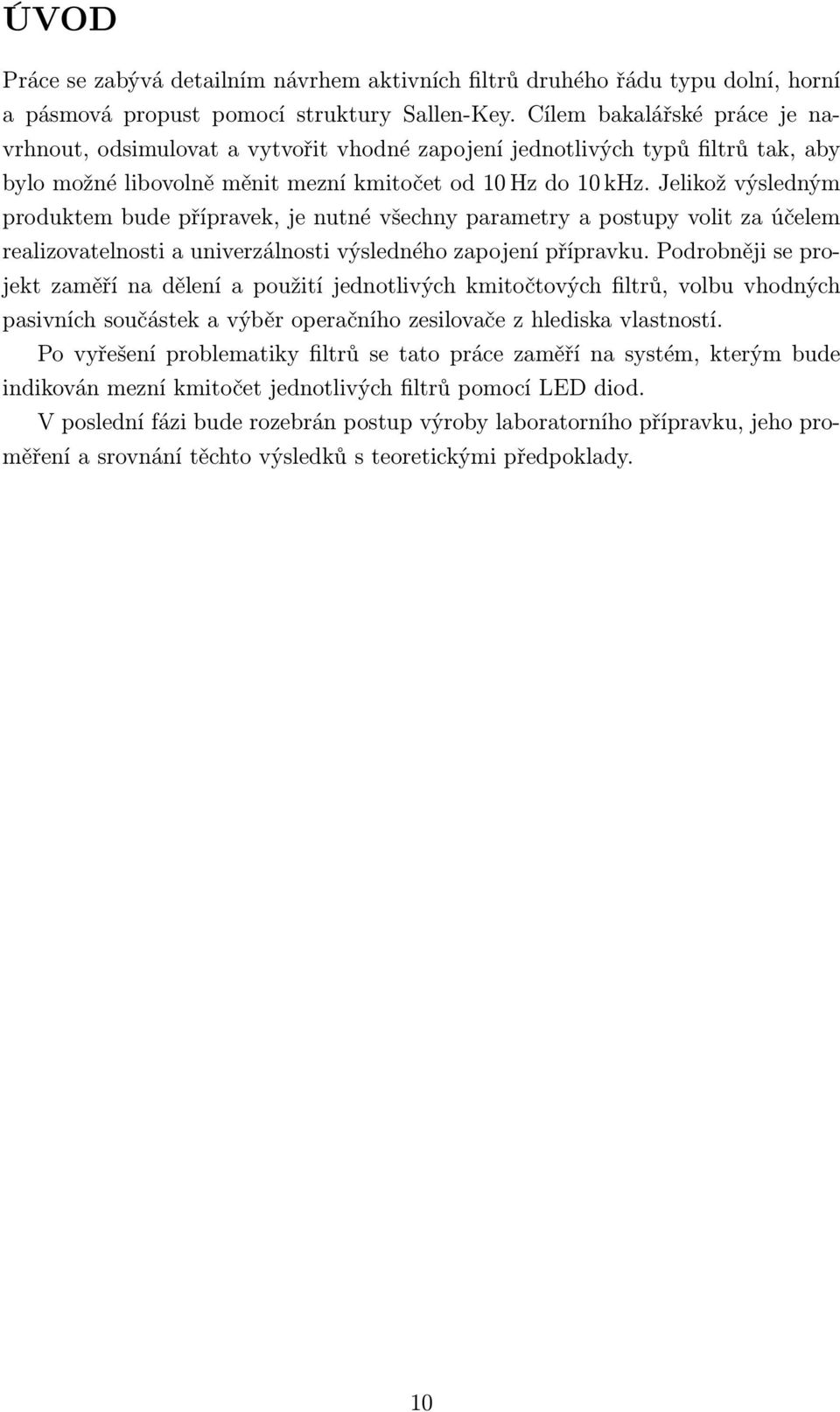 Jelikož výsledným produktem bude přípravek, je nutné všechny parametry a postupy volit za účelem realizovatelnosti a univerzálnosti výsledného zapojení přípravku.