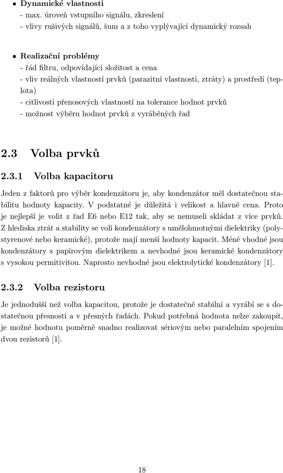 prvků (parazitní vlastnosti, ztráty) a prostředí (teplota) - citlivosti přenosových vlastností na tolerance hodnot prvků - možnost výběru hodnot prvků z vyráběných řad 2.3 