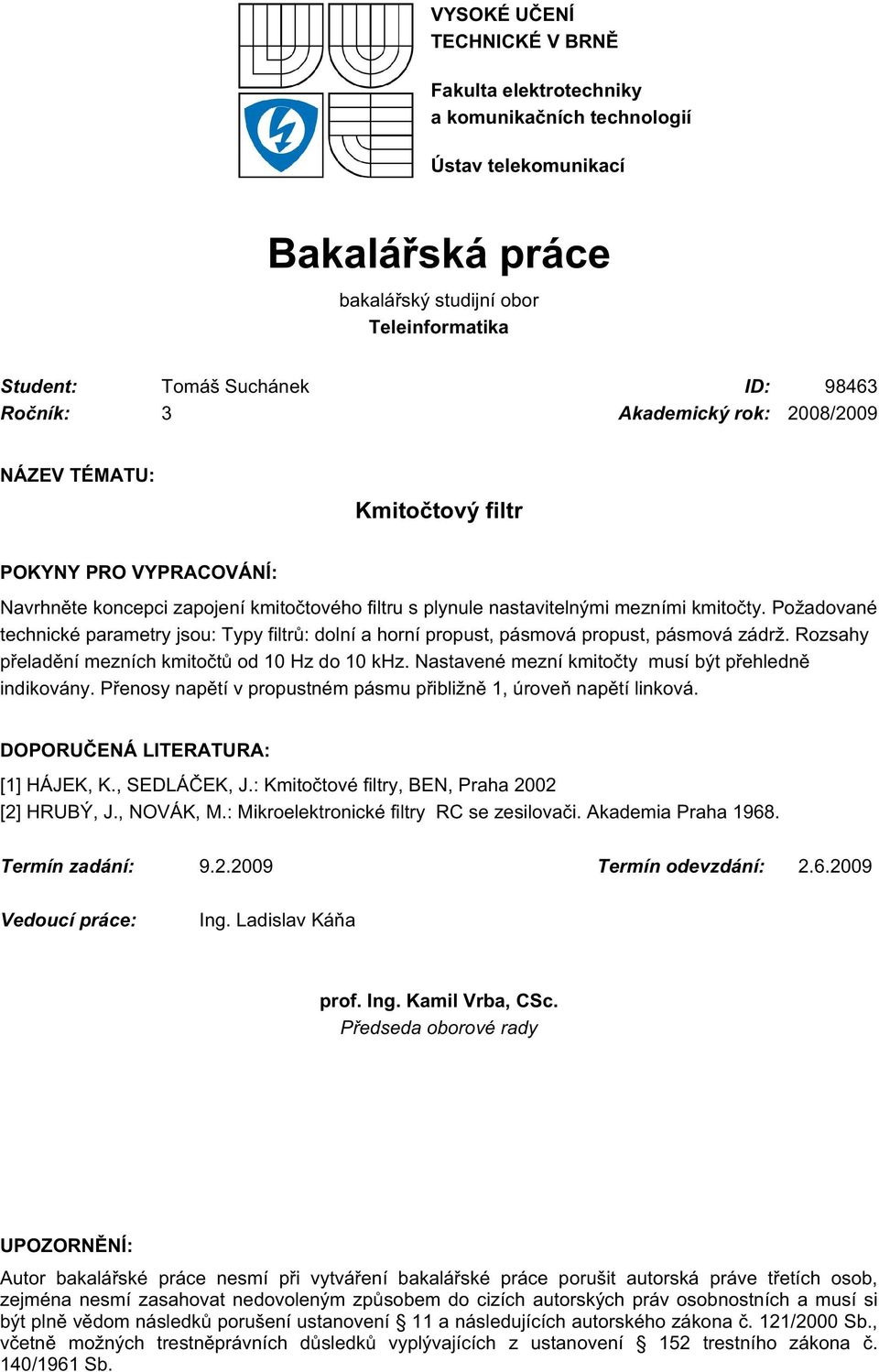 Požadované technické parametry jsou: Typy filtrů: dolní a horní propust, pásmová propust, pásmová zádrž. Rozsahy přeladění mezních kmitočtů od 10 Hz do 10 khz.