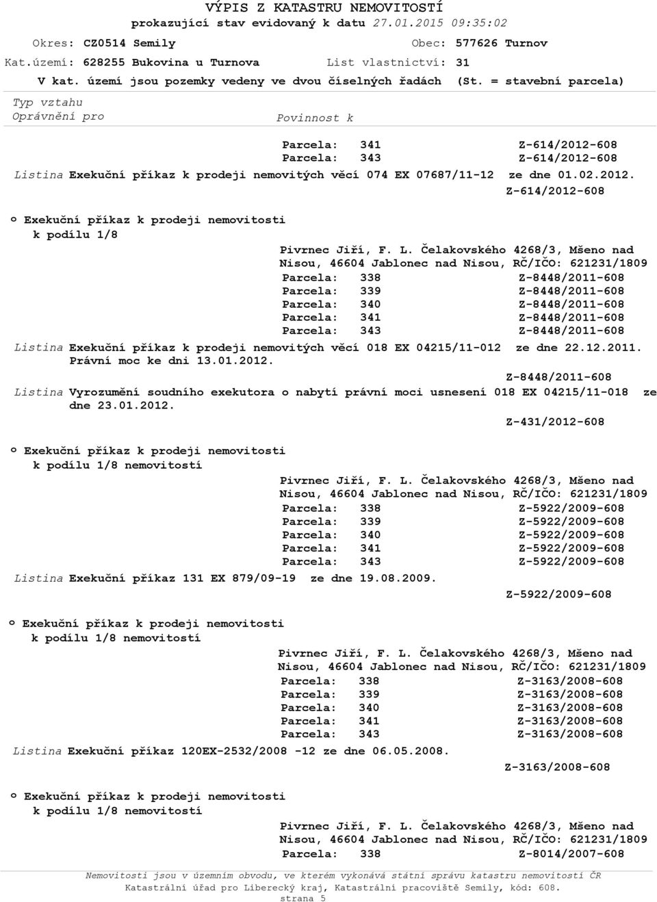 Exekuční příkaz k prdeji nemvitsti k pdílu 1/8 Exekuční příkaz k prdeji nemvitých věcí 018 EX 04215/11-012 ze dne 22.12.2011. Právní mc ke dni 13.01.2012.
