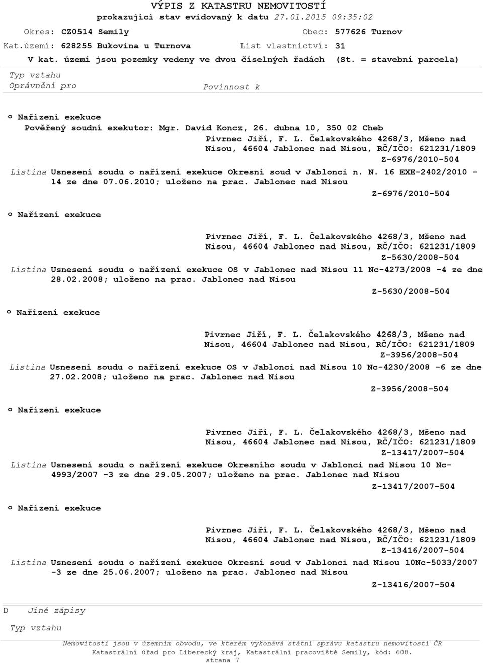 dubna 10, 350 02 Cheb Z-6976/2010-504 Usnesení sudu nařízení exekuce Okresní sud v Jablnci n. N. 16 EXE-2402/2010-14 ze dne 07.06.2010; ulžen na prac.