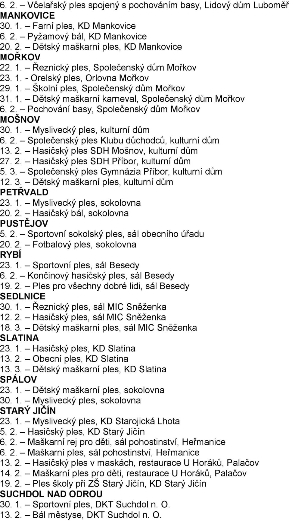 2. Společenský ples Klubu důchodců, kulturní dům 13. 2. Hasičský ples SDH Mošnov, kulturní dům 27. 2. Hasičský ples SDH Příbor, kulturní dům 5. 3. Společenský ples Gymnázia Příbor, kulturní dům 12. 3. Dětský maškarní ples, kulturní dům PETŘVALD 23.