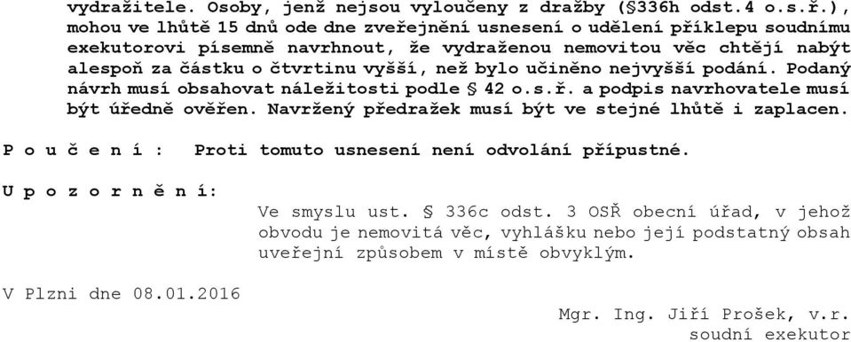 vyšší, neţ bylo učiněno nejvyšší podání. Podaný návrh musí obsahovat náleţitosti podle 42 o.s.ř. a podpis navrhovatele musí být úředně ověřen.