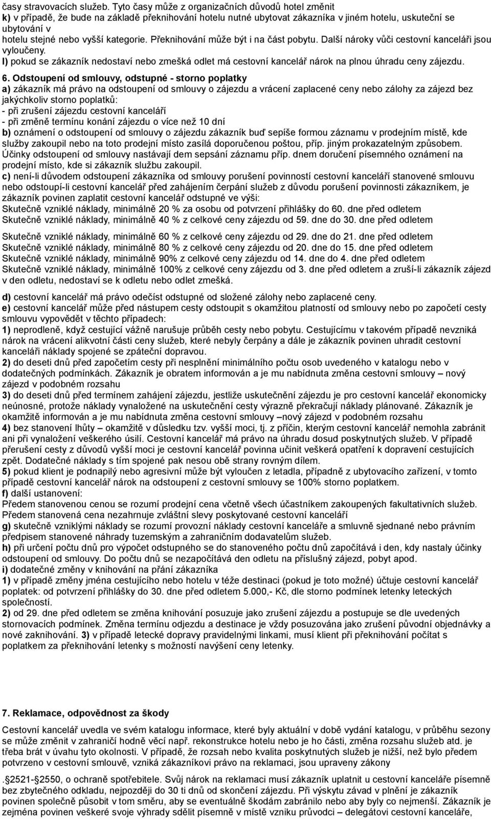 vys s i kategorie. Preknihova ni mu ze byt i na ca st pobytu. Dals i na roky vu ci cestovni kancela ri jsou vylouceny.