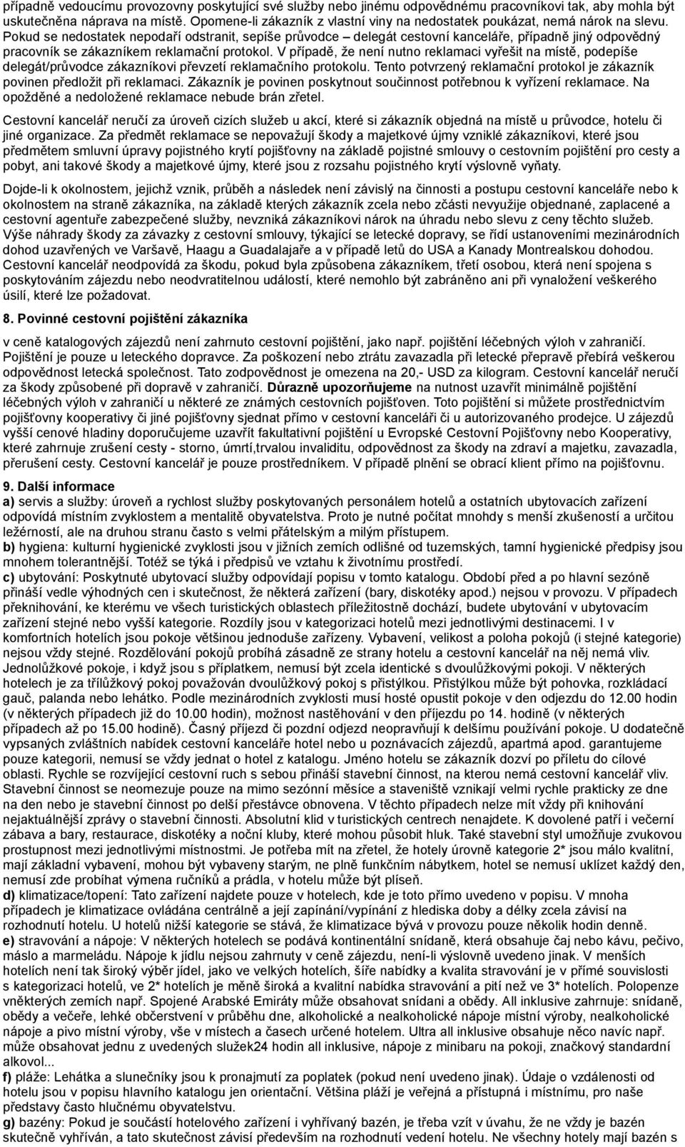 Pokud se nedostatek nepodari odstranit, sepi s e pru vodce delega t cestovni kancela re, pri padne jiny odpove dny pracovni k se za kazni kem reklamacni protokol.