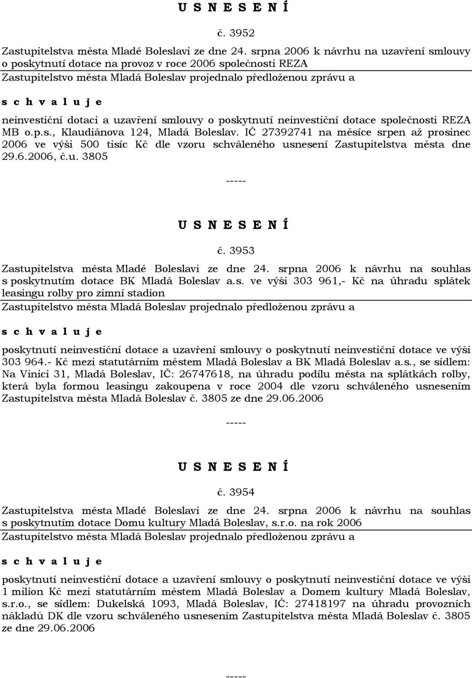 IČ 27392741 na měsíce srpen až prosinec 2006 ve výši 500 tisíc Kč dle vzoru schváleného usnesení Zastupitelstva města dne 29.6.2006, č.u. 3805 č. 3953 Zastupitelstva města Mladé Boleslavi ze dne 24.