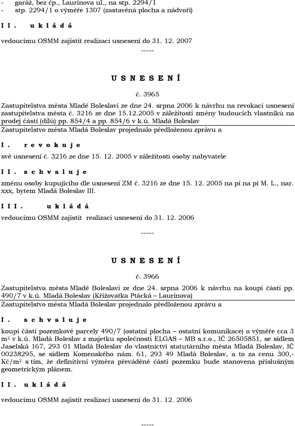 2005 v záležitosti změny budoucích vlastníků na prodej částí (dílů) pp. 854/4 a pp. 854/6 v k.ú. Mladá Boleslav I. r e v o k u j e své usnesení č. 3216 ze dne 15. 12.