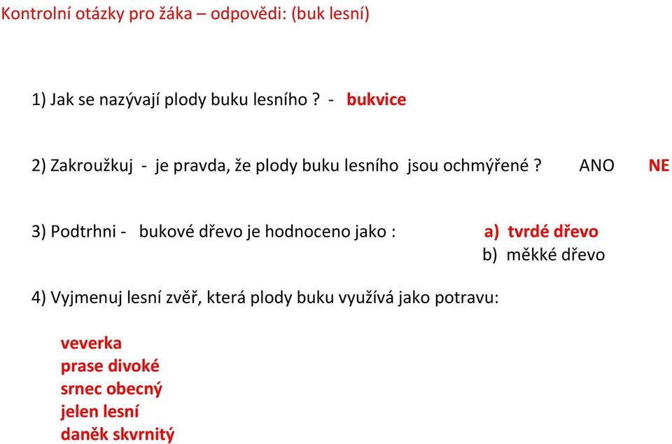 ANO NE 3) Podtrhni - bukové dřevo je hodnoceno jako : a) tvrdé dřevo b) měkké dřevo 4)