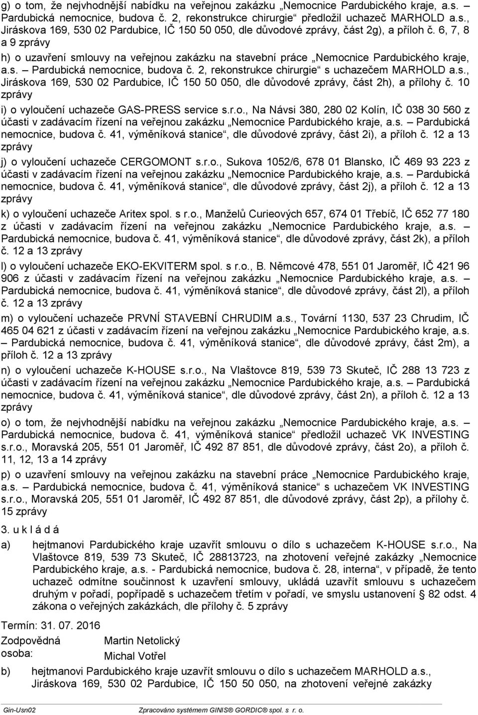10 zprávy i) o vyloučení uchazeče GAS-PRESS service s.r.o., Na Návsi 380, 280 02 Kolín, IČ 038 30 560 z účasti v zadávacím řízení na veřejnou zakázku Nemocnice, a.s. Pardubická nemocnice, budova č.