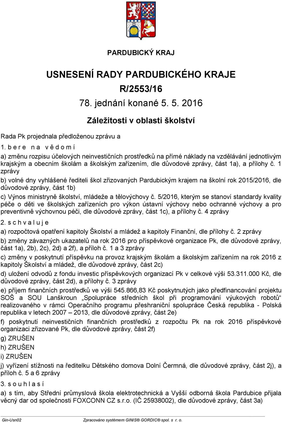 a přílohy č. 1 zprávy b) volné dny vyhlášené řediteli škol zřizovaných Pardubickým krajem na školní rok 2015/2016, dle důvodové zprávy, část 1b) c) Výnos ministryně školství, mládeže a tělovýchovy č.