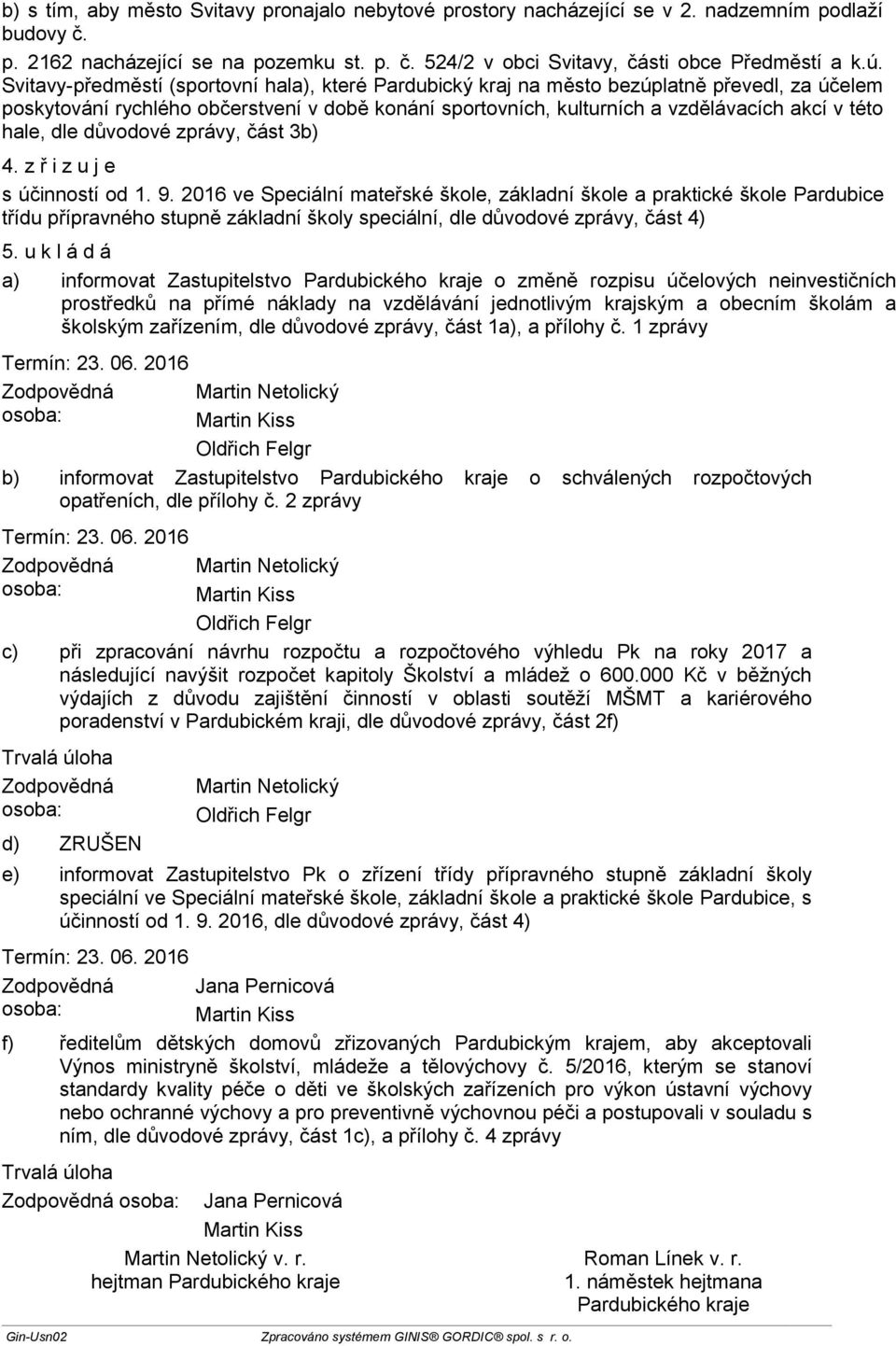 hale, dle důvodové zprávy, část 3b) 4. z ř i z u j e s účinností od 1. 9.