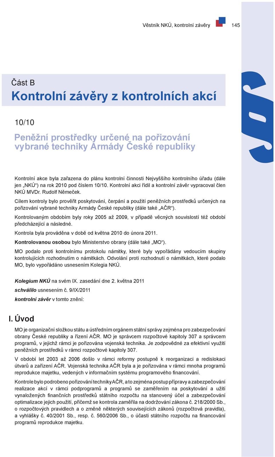 Cílem kontroly bylo prověřit poskytování, čerpání a použití peněžních prostředků určených na pořizování vybrané techniky Armády České republiky (dále také AČR ).