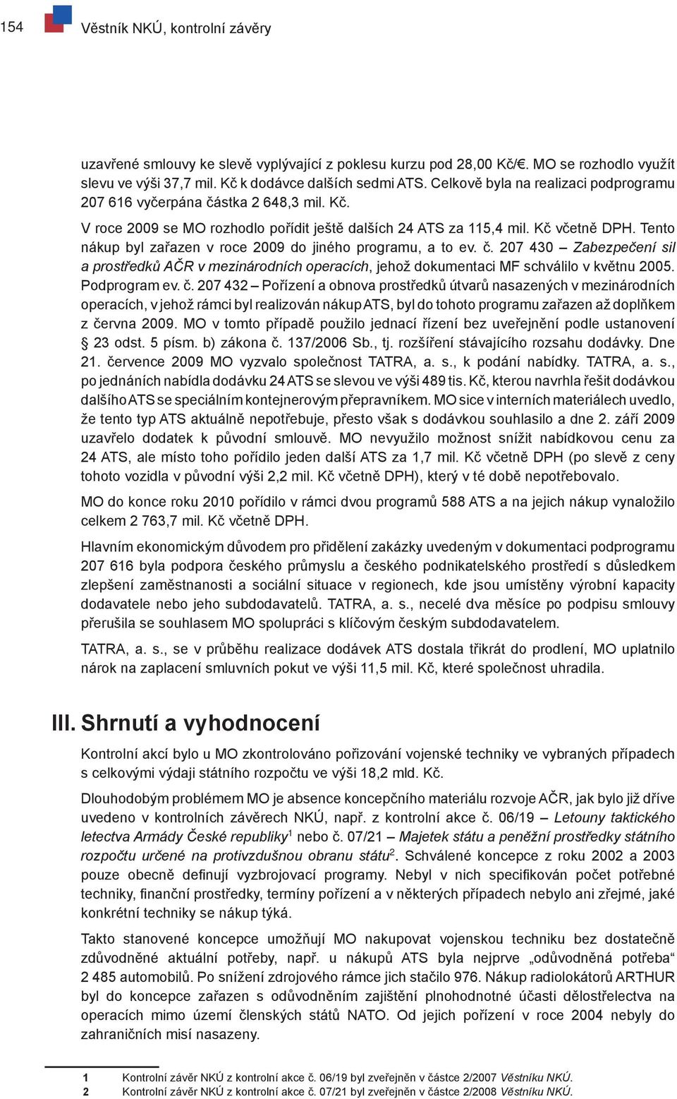 Tento nákup byl zařazen v roce 2009 do jiného programu, a to ev. č.
