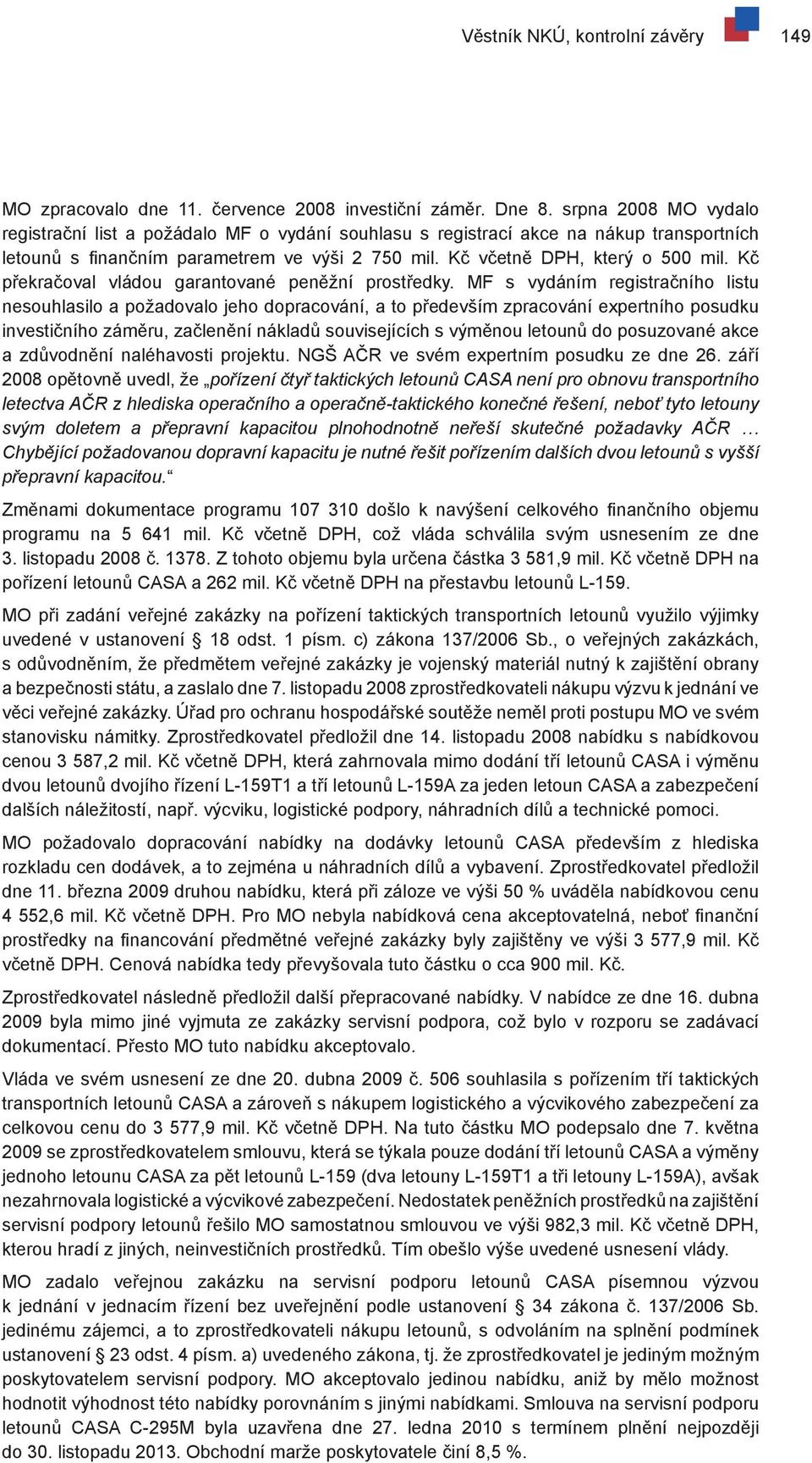 Kč překračoval vládou garantované peněžní prostředky.
