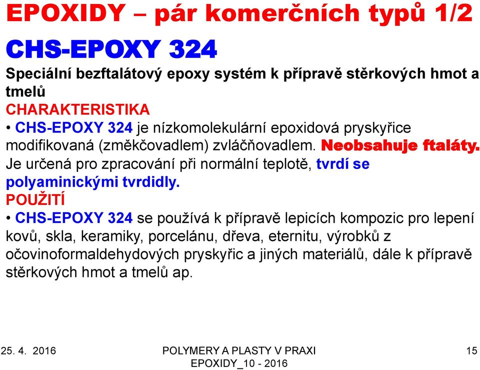 Je určená pro zpracování při normální teplotě, tvrdí se polyaminickými tvrdidly.
