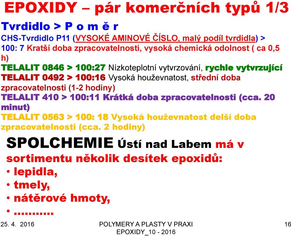 Vysoká houževnatost, střední doba zpracovatelnosti (1-2 hodiny) TELALIT 410 > 100:11 Krátká doba zpracovatelnosti (cca.