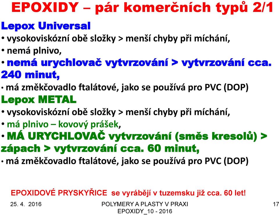 240 minut, má změkčovadlo ftalátové, jako se používá pro PVC (DOP) Lepox METAL vysokoviskózní obě složky > menší chyby při