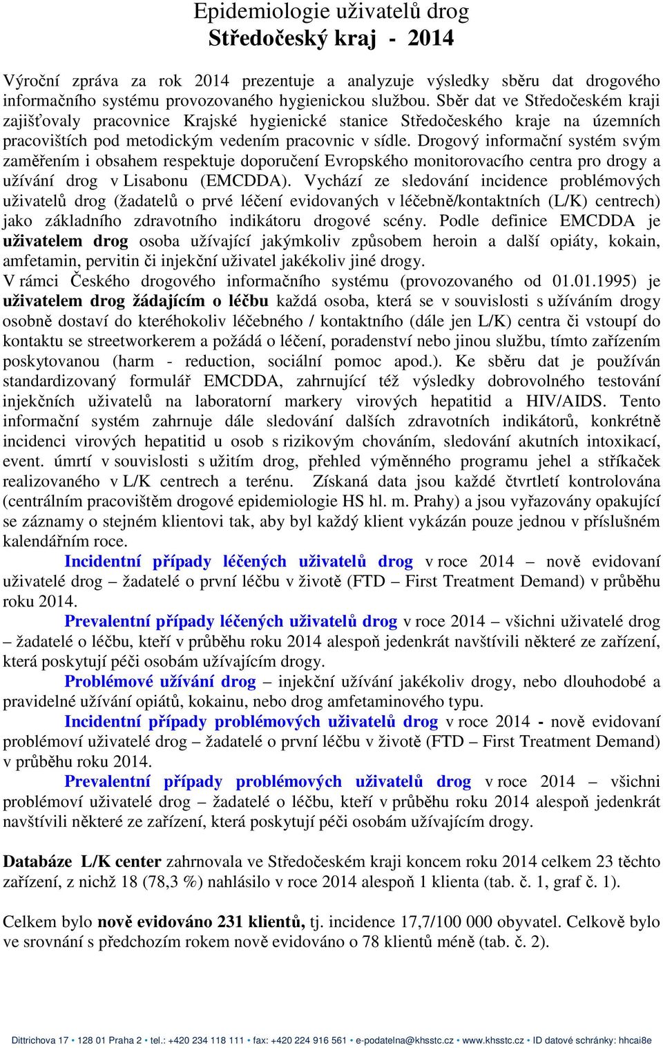 Drogový informační systém svým zaměřením i obsahem respektuje doporučení Evropského monitorovacího centra pro drogy a užívání drog v Lisabonu (EMCDDA).