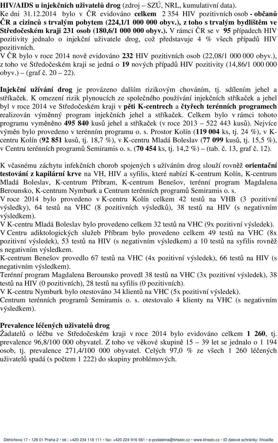 ), z toho s trvalým bydlištěm ve Středočeském kraji 231 osob (180,6/1 000 000 obyv.). V rámci ČR se v 95 případech HIV pozitivity jednalo o injekční uživatele drog, což představuje 4 % všech případů HIV pozitivních.