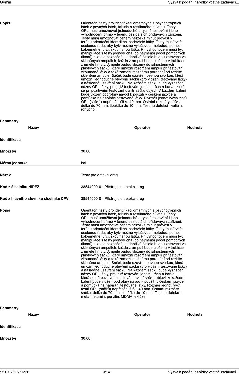 Ostatní rozměry sáčku: délka do 70 mm, tloušťka do 10 mm. Test na detekci - valium, rohypnol. Operátor Hodnota   Ostatní rozměry sáčku: délka do 70 mm, tloušťka do 10 mm.