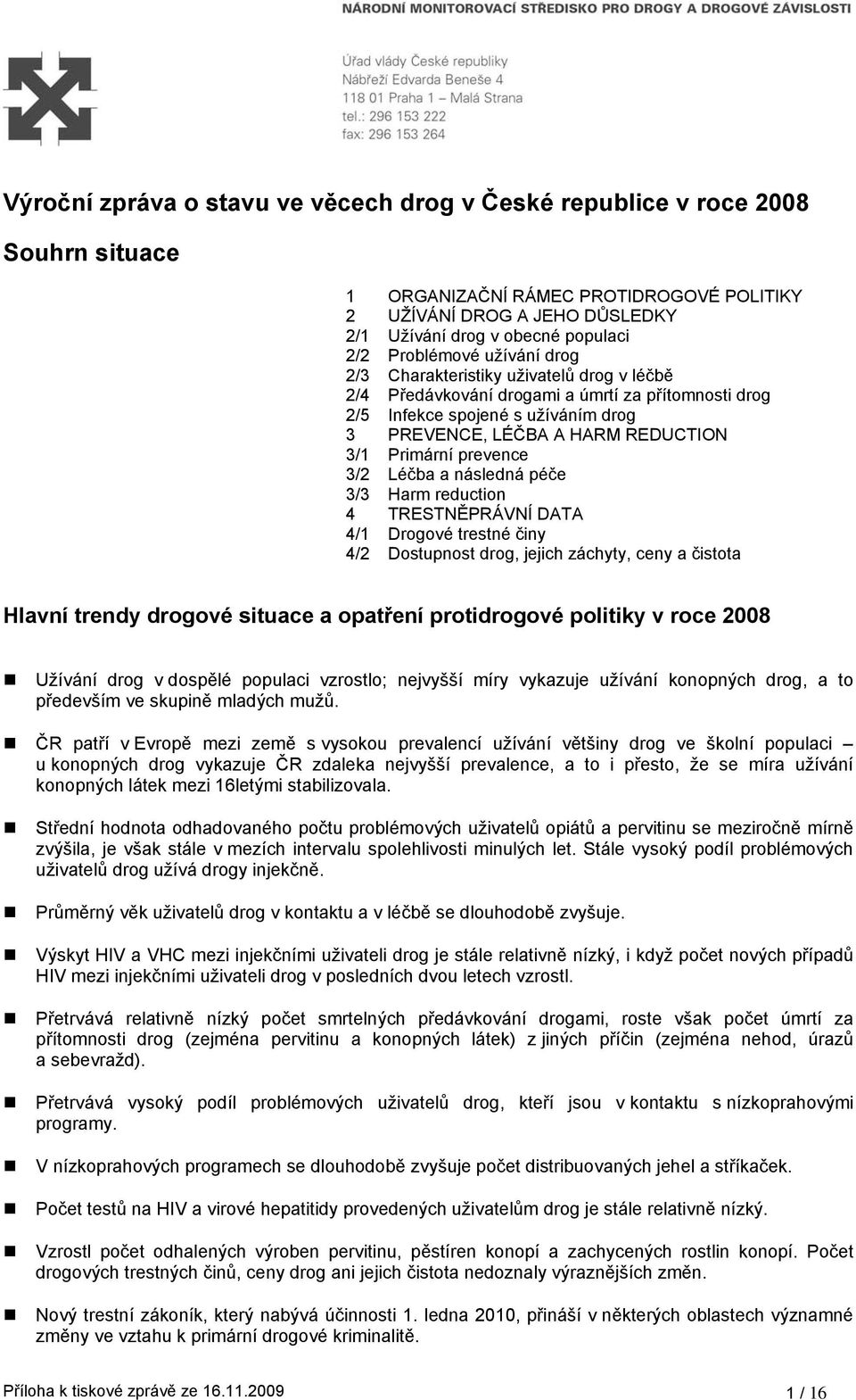 Primární prevence 3/2 Léčba a následná péče 3/3 Harm reduction 4 TRESTNĚPRÁVNÍ DATA 4/1 Drogové trestné činy 4/2 Dostupnost drog, jejich záchyty, ceny a čistota Hlavní trendy drogové situace a