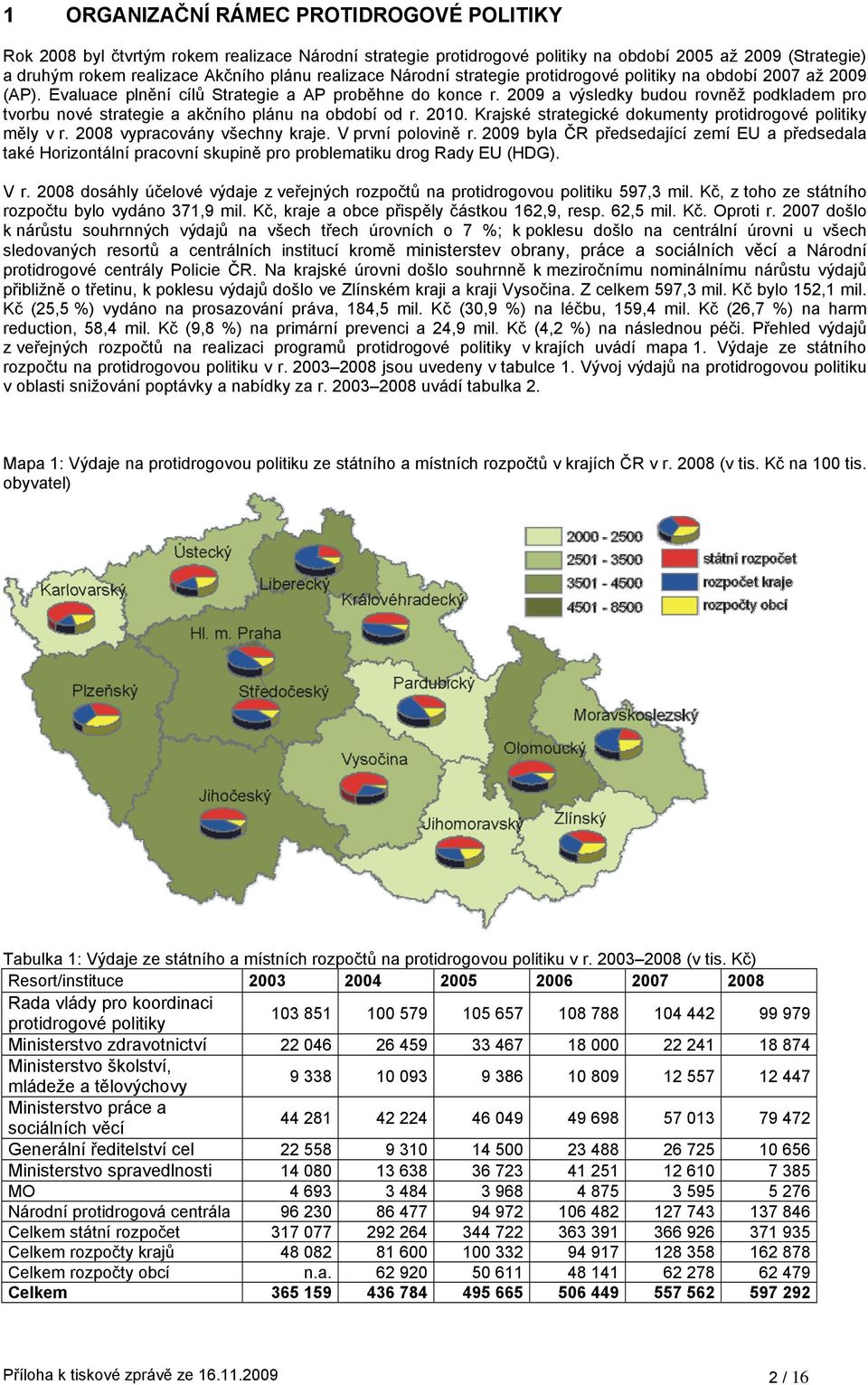 2009 a výsledky budou rovněž podkladem pro tvorbu nové strategie a akčního plánu na období od r. 2010. Krajské strategické dokumenty protidrogové politiky měly v r. 2008 vypracovány všechny kraje.