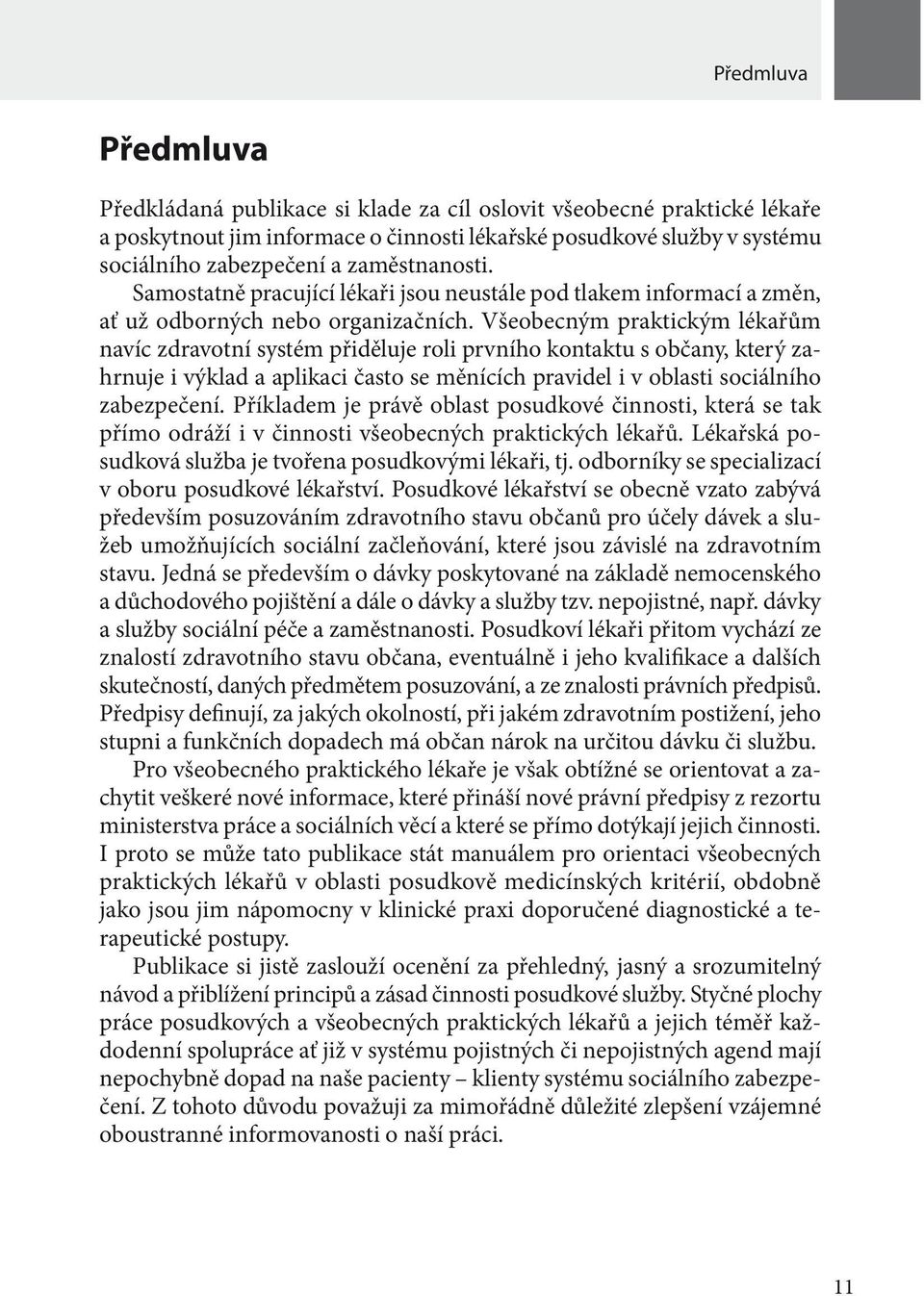 Všeobecným praktickým lékařům navíc zdravotní systém přiděluje roli prvního kontaktu s občany, který zahrnuje i výklad a aplikaci často se měnících pravidel i v oblasti sociálního zabezpečení.