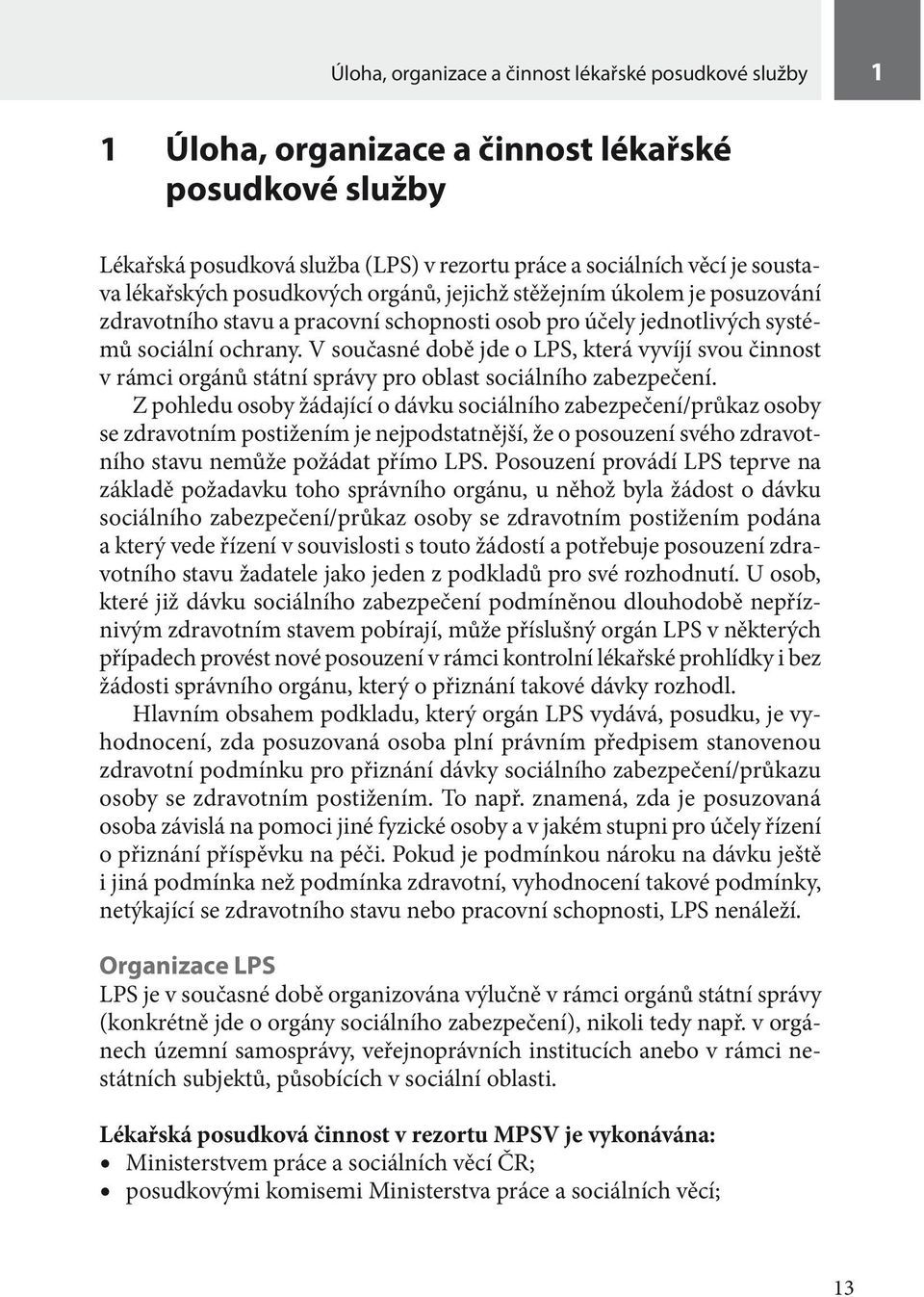V současné době jde o LPS, která vyvíjí svou činnost v rámci orgánů státní správy pro oblast sociálního zabezpečení.