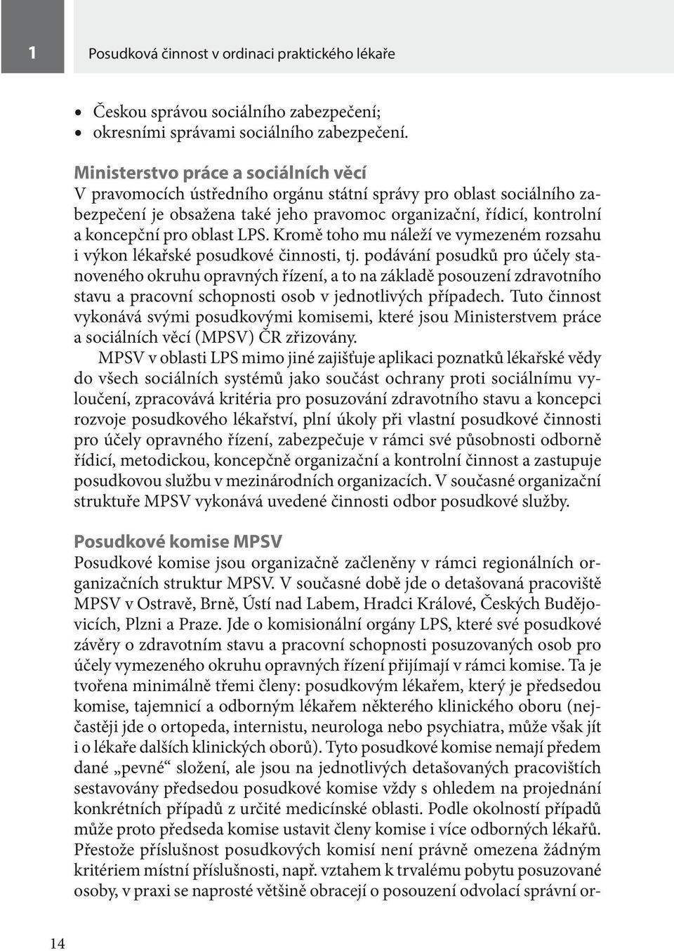 oblast LPS. Kromě toho mu náleží ve vymezeném rozsahu i výkon lékařské posudkové činnosti, tj.